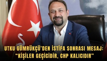 Utku Gümrükçü’den istifa sonrası mesaj: Kişiler geçicidir, CHP kalıcıdır