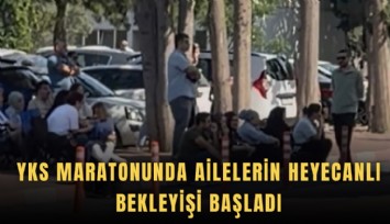 YKS maratonunda ailelerin heyecanlı bekleyişi başladı
