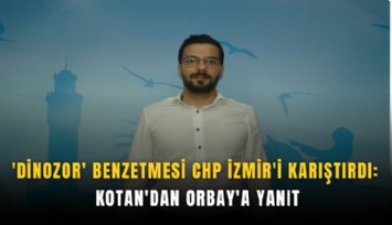 'Dinozor' benzetmesi CHP İzmir'i karıştırdı: Kotan'dan Orbay'a yanıt