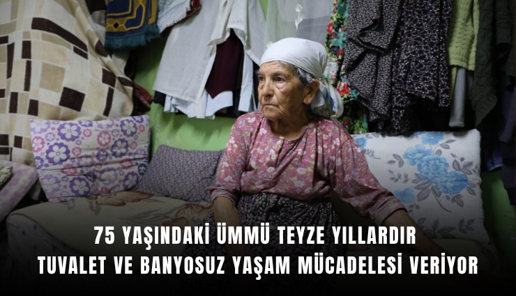 75 yaşındaki Ümmü teyze yıllardır tuvalet ve banyosuz yaşam mücadelesi veriyor