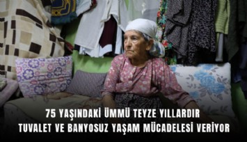 75 yaşındaki Ümmü teyze yıllardır tuvalet ve banyosuz yaşam mücadelesi veriyor