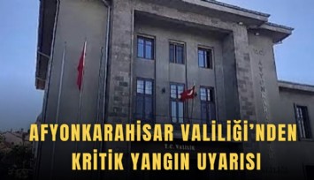 Afyonkarahisar Valiliği’nden kritik yangın uyarısı
