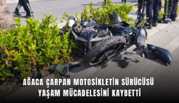 Ağaca çarpan motosikletin sürücüsü yaşam mücadelesini kaybetti