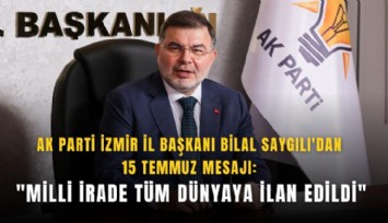 AK Parti İzmir İl Başkanı Bilal Saygılı'dan 15 Temmuz mesajı: 'Milli irade tüm dünyaya ilan edildi'