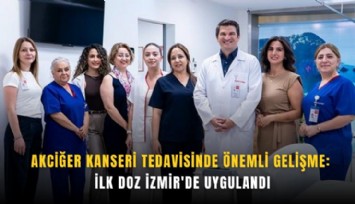 Akciğer kanseri tedavisinde önemli gelişme: İlk doz İzmir'de uygulandı