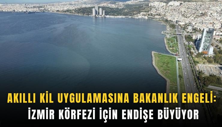 Akıllı kil uygulamasına bakanlık engeli: İzmir Körfezi için endişe büyüyor