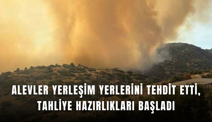 Alevler yerleşim yerlerini tehdit etti, tahliye hazırlıkları başladı