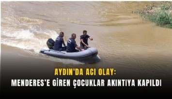Aydın'da acı olay: Menderes’e giren çocuklar akıntıya kapıldı