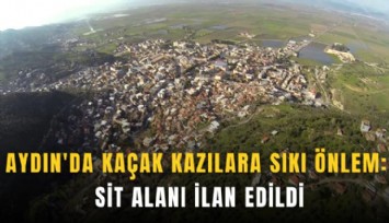 Aydın'da kaçak kazılara sıkı önlem: Sit alanı ilan edildi