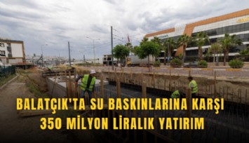 Balatçık'ta su baskınlarına karşı 350 milyon liralık yatırım