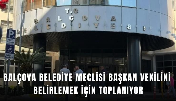 Balçova Belediye Meclisi başkan vekilini belirlemek için toplanıyor