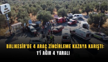 Balıkesir'de 4 araç zincirleme kazaya karıştı: 1'i Ağır 4 yaralı