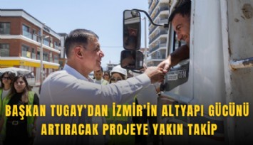 Başkan Tugay’dan İzmir’in altyapı gücünü artıracak projeye yakın takip