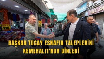 Başkan Tugay esnafın taleplerini Kemeraltı'nda dinledi