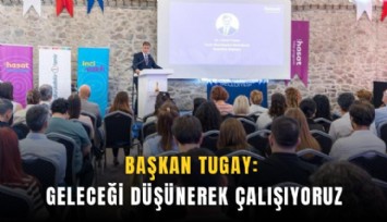 Başkan Tugay: Geleceği düşünerek çalışıyoruz