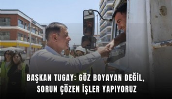 Başkan Tugay: Göz boyayan değil, sorun çözen işler yapıyoruz