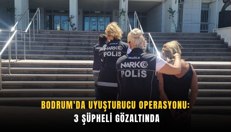 Bodrum'da uyuşturucu operasyonu: 3 şüpheli gözaltında