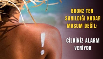 Bronz ten sanıldığı kadar masum değil: Cildiniz alarm veriyor
