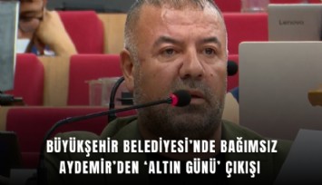 Büyükşehir Belediyesi’nde Bağımsız Aydemir’den ‘altın günü’ çıkışı