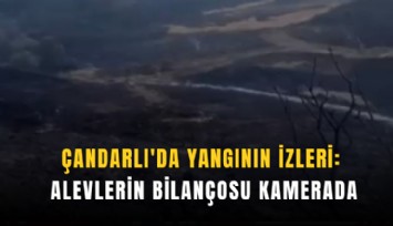 Çandarlı'da yangının izleri:  Alevlerin bilançosu kamerada