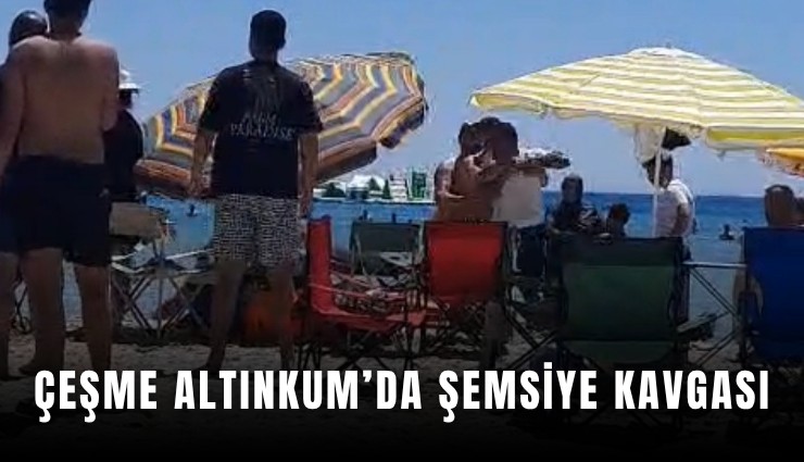 Çeşme Altınkum’da şemsiye kavgası