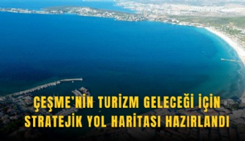 Çeşme’nin turizm geleceği için stratejik yol haritası hazırlandı