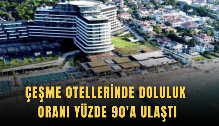 Çeşme otellerinde doluluk oranı yüzde 90'a ulaştı