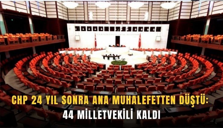 CHP 24 yıl sonra ana muhalefetten düştü: 44 milletvekili kaldı
