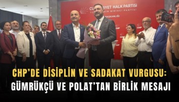 CHP’de disiplin ve sadakat Vurgusu: Gümrükçü ve Polat’tan birlik mesajı