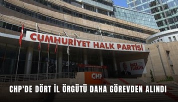 CHP'de dört il örgütü daha görevden alındı