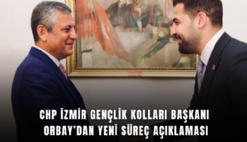 CHP İzmir Gençlik Kolları Başkanı Orbay'dan yeni süreç açıklaması