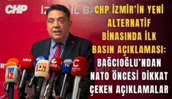 CHP İzmir’in yeni alternatif binasında ilk basın açıklaması: Bağcıoğlu’ndan NATO öncesi dikkat çeken açıklamalar