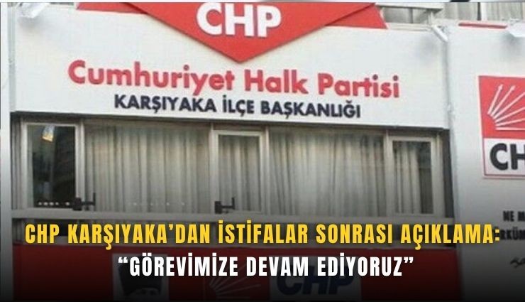CHP Karşıyaka’dan istifalar sonrası açıklama