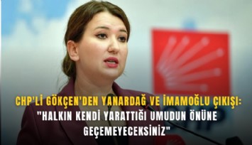 CHP'li Gökçen'den Yanardağ ve İmamoğlu çıkışı: 'Halkın kendi yarattığı umudun önüne geçemeyeceksiniz'