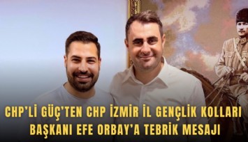CHP’li Güç’ten CHP İzmir İl Gençlik Kolları Başkanı Efe Orbay’a tebrik mesajı