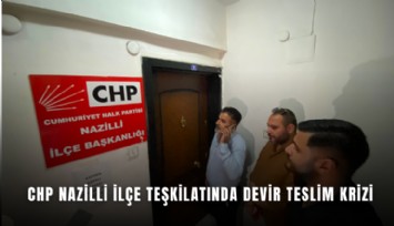 CHP Nazilli ilçe teşkilatında devir teslim krizi