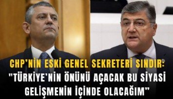 CHP’nin eski Genel Sekreteri Sındır: 'Türkiye’nin önünü açacak bu siyasi gelişmenin içinde olacağım