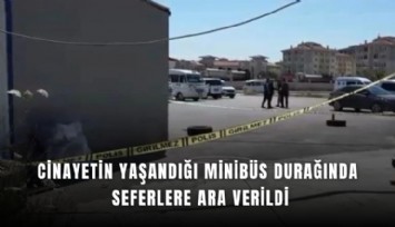 Cinayetin yaşandığı minibüs durağında seferlere ara verildi