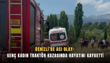 Denizli’de acı olay: Genç kadın traktör kazasında hayatını kaybetti