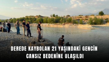 Derede kaybolan 21 yaşındaki gencin cansız bedenine ulaşıldı