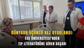 Dünyada üçüncü kez uygulandı: Ege Üniversitesi'nden tıp literatürüne giren başarı