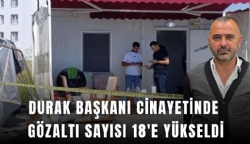 Durak başkanı cinayetinde gözaltı sayısı 18'e yükseldi