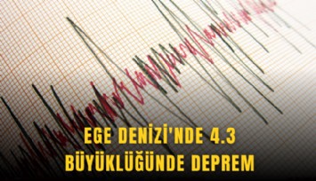 Ege Denizi'nde 4.3 büyüklüğünde deprem
