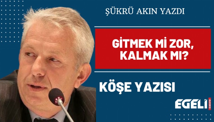 Gitmek mi zor, kalmak mı?