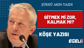 Gitmek mi zor, kalmak mı?