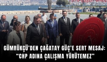 Gümrükçü’den Çağatay Güç’e sert mesaj: CHP adına çalışma yürütemez