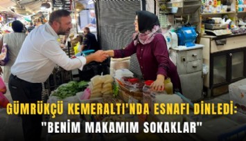 Gümrükçü Kemeraltı'nda esnafı dinledi: 'Benim makamım sokaklar'
