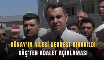 Günay’ın ailesi serbest bırakıldı: Güç’ten adalet açıklaması
