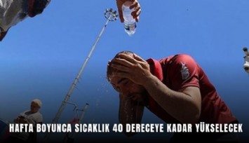 Hafta boyunca sıcaklık 40 dereceye kadar yükselecek