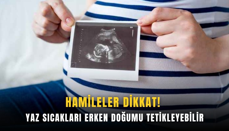 Hamileler dikkat! Yaz sıcakları erken doğumu tetikleyebilir
